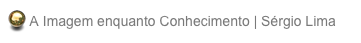  A Imagem enquanto Conhecimento | Sérgio Lima