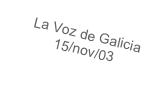 La Voz de Galicia
15/nov/03
